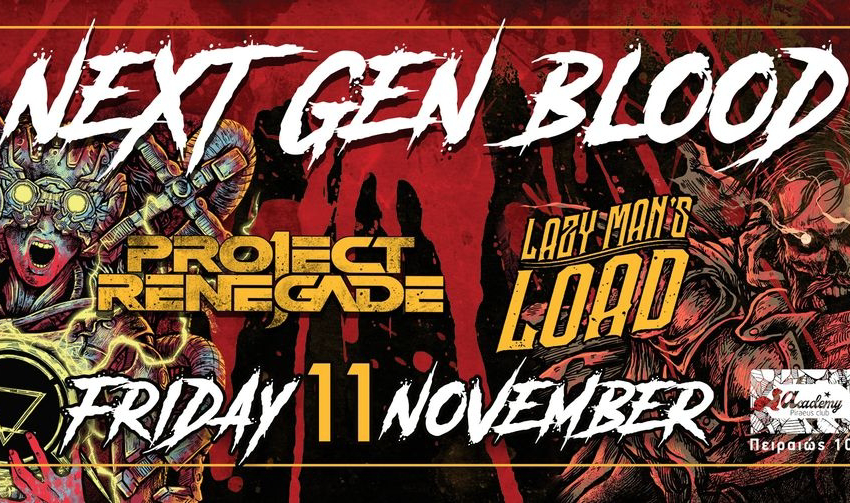  NEXT GEN BLOOD! PROJECT RENEGADE = LAZY MAN’S LOAD Παρασκευή 11 Νοεμβρίου  Piraeus Club Academy, Πειραιώς 105